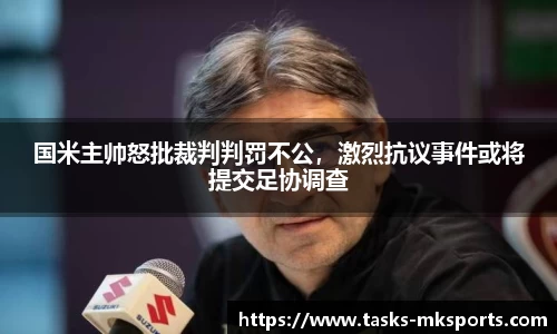 国米主帅怒批裁判判罚不公，激烈抗议事件或将提交足协调查
