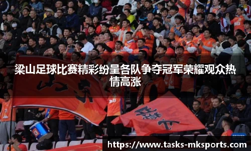 梁山足球比赛精彩纷呈各队争夺冠军荣耀观众热情高涨