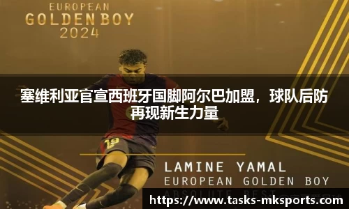 塞维利亚官宣西班牙国脚阿尔巴加盟，球队后防再现新生力量