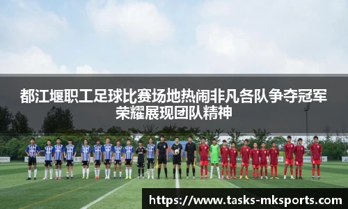 都江堰职工足球比赛场地热闹非凡各队争夺冠军荣耀展现团队精神