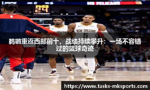 鹈鹕重返西部前十，战绩持续攀升：一场不容错过的篮球奇迹