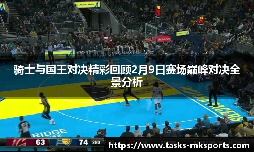 骑士与国王对决精彩回顾2月9日赛场巅峰对决全景分析