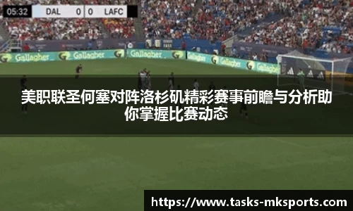 美职联圣何塞对阵洛杉矶精彩赛事前瞻与分析助你掌握比赛动态