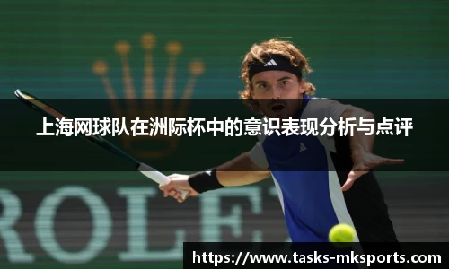 上海网球队在洲际杯中的意识表现分析与点评
