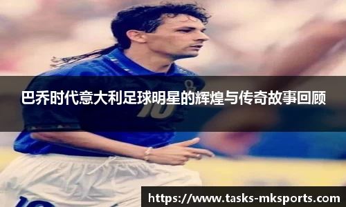 巴乔时代意大利足球明星的辉煌与传奇故事回顾